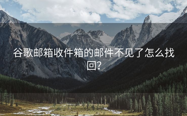 谷歌邮箱收件箱的邮件不见了怎么找回？
