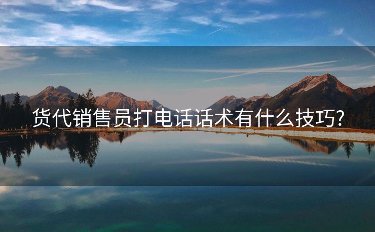 货代销售员打电话话术有什么技巧?