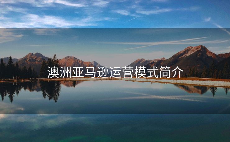 澳洲亚马逊运营模式简介
