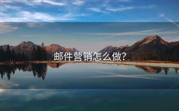 邮件营销怎么做？